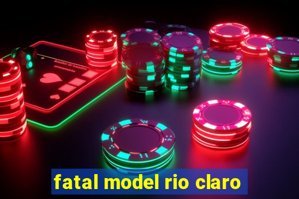 fatal model rio claro-sp